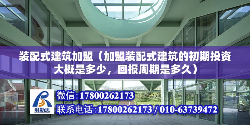 裝配式建筑加盟（加盟裝配式建筑的初期投資大概是多少，回報(bào)周期是多久） 北京鋼結(jié)構(gòu)設(shè)計(jì)問答