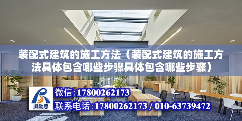 裝配式建筑的施工方法（裝配式建筑的施工方法具體包含哪些步驟具體包含哪些步驟） 北京鋼結(jié)構(gòu)設(shè)計問答