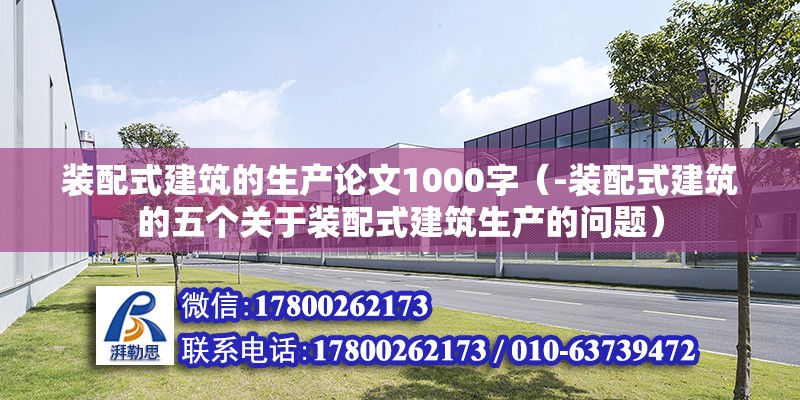 裝配式建筑的生產論文1000字（-裝配式建筑的五個關于裝配式建筑生產的問題） 北京鋼結構設計問答