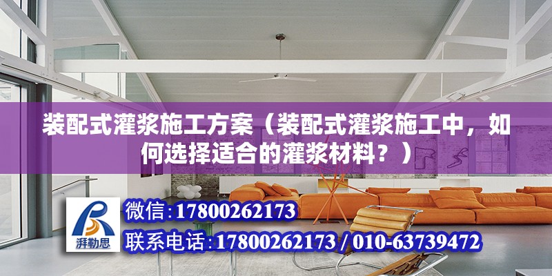 裝配式灌漿施工方案（裝配式灌漿施工中，如何選擇適合的灌漿材料？） 北京鋼結(jié)構(gòu)設(shè)計(jì)問答