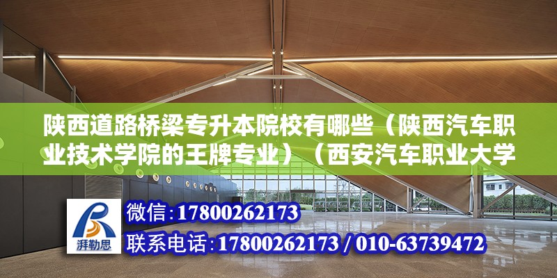 陜西道路橋梁專升本院校有哪些（陜西汽車職業技術學院的王牌專業）（西安汽車職業大學王牌專業） 結構地下室設計