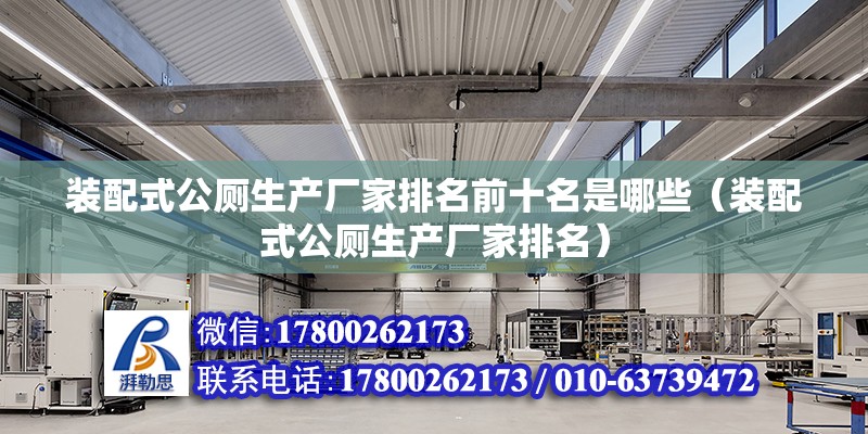 裝配式公廁生產廠家排名前十名是哪些（裝配式公廁生產廠家排名） 北京鋼結構設計問答