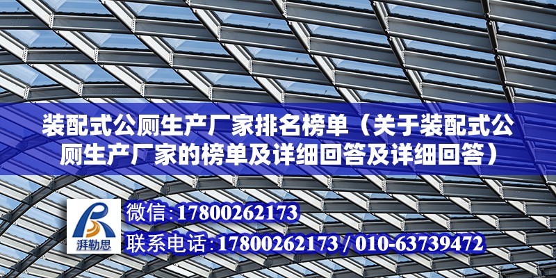 裝配式公廁生產廠家排名榜單（關于裝配式公廁生產廠家的榜單及詳細回答及詳細回答） 北京鋼結構設計問答