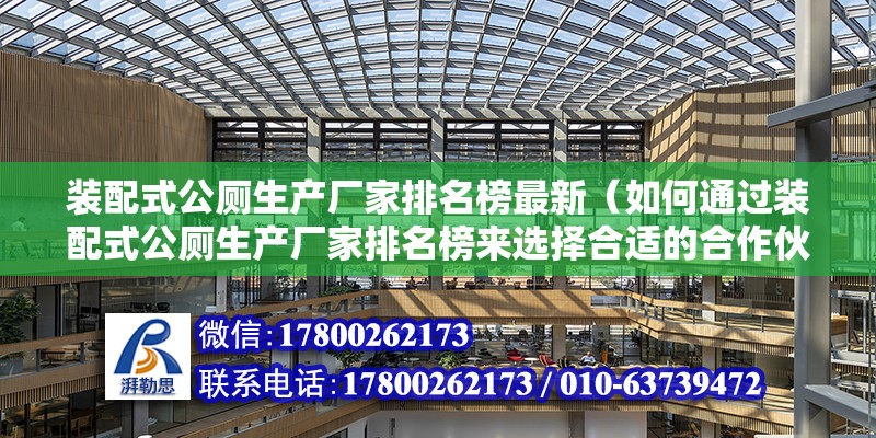 裝配式公廁生產廠家排名榜最新（如何通過裝配式公廁生產廠家排名榜來選擇合適的合作伙伴？） 北京鋼結構設計問答