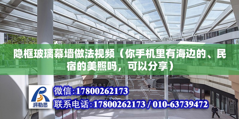 隱框玻璃幕墻做法視頻（你手機里有海邊的、民宿的美照嗎，可以分享） 鋼結(jié)構(gòu)門式鋼架施工