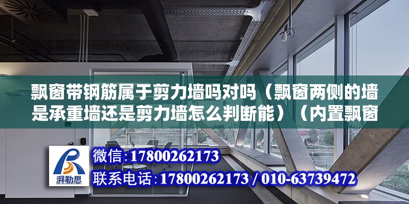 飄窗帶鋼筋屬于剪力墻嗎對嗎（飄窗兩側的墻是承重墻還是剪力墻怎么判斷能）（內置飄窗能砸掉嗎？） 北京加固施工