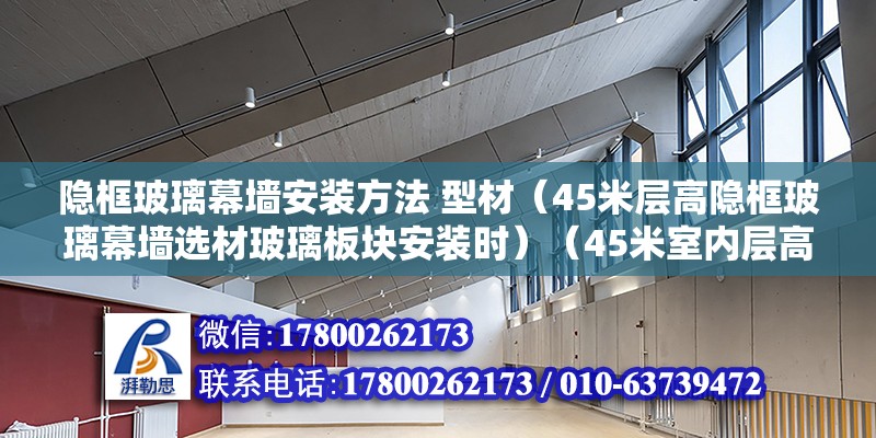 隱框玻璃幕墻安裝方法 型材（45米層高隱框玻璃幕墻選材玻璃板塊安裝時）（45米室內層高隱框玻璃幕墻選材） 全國鋼結構廠