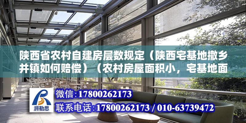 陜西省農村自建房層數規定（陜西宅基地撤鄉并鎮如何賠償）（農村房屋面積小，宅基地面積小，拆遷方將再次單獨補償） 鋼結構異形設計