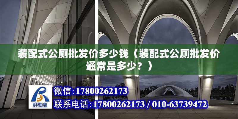 裝配式公廁批發價多少錢（裝配式公廁批發價通常是多少？） 北京鋼結構設計問答