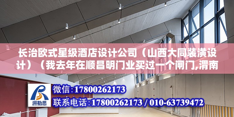 長治歐式星級酒店設計公司（山西大同裝潢設計）（我去年在順昌明門業(yè)買過一個閘門,渭南城市裝修公司效果圖） 建筑方案施工