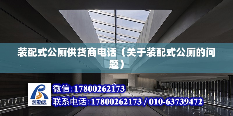 裝配式公廁供貨商電話（關于裝配式公廁的問題） 北京鋼結(jié)構(gòu)設計問答