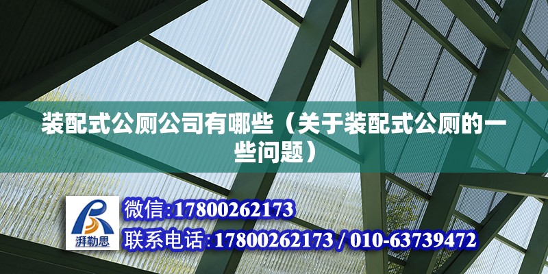 裝配式公廁公司有哪些（關于裝配式公廁的一些問題） 北京鋼結構設計問答