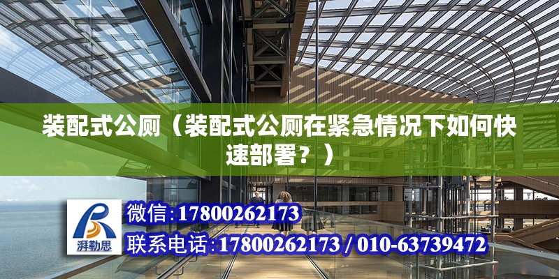 裝配式公廁（裝配式公廁在緊急情況下如何快速部署？） 北京鋼結構設計問答