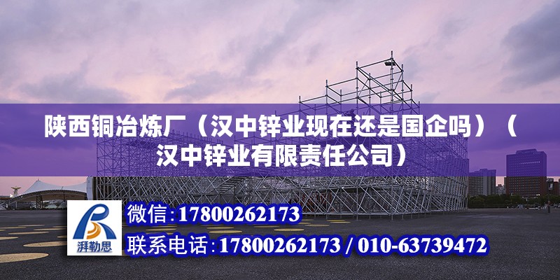 陜西銅冶煉廠（漢中鋅業現在還是國企嗎）（漢中鋅業有限責任公司） 結構污水處理池設計