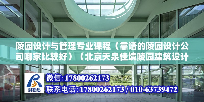 陵園設計與管理專業課程（靠譜的陵園設計公司哪家比較好）（北京天泉佳境陵園建筑設計有限公司已積累逾300個陵園設計案例） 結構橋梁鋼結構施工