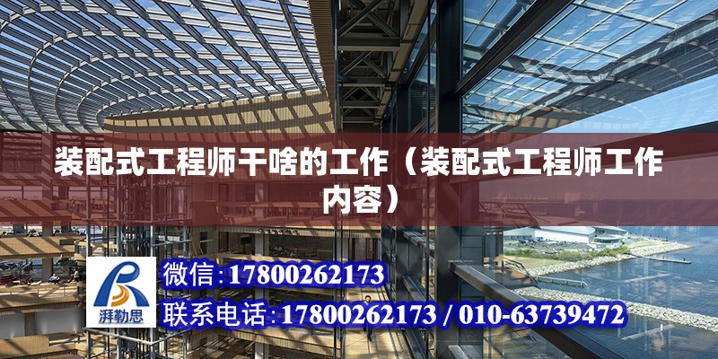 裝配式工程師干啥的工作（裝配式工程師工作內容） 北京鋼結構設計問答