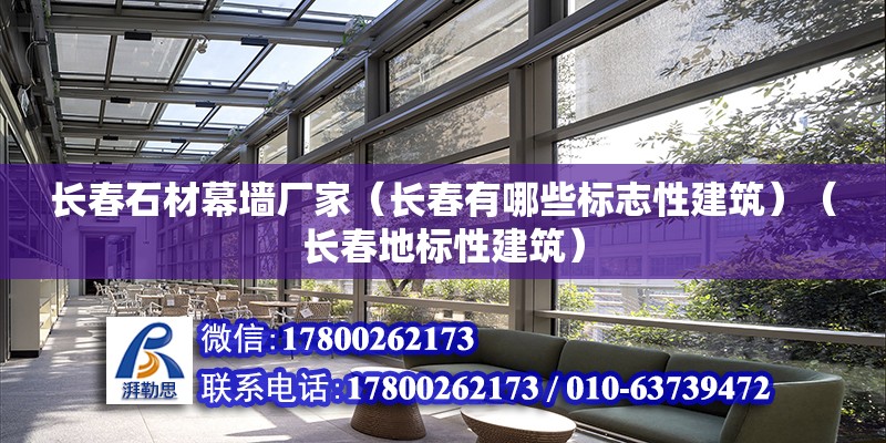 長春石材幕墻廠家（長春有哪些標志性建筑）（長春地標性建筑） 建筑施工圖設計