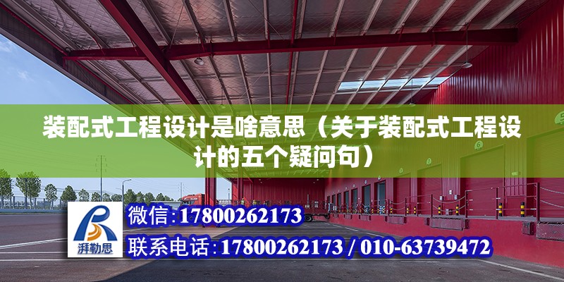 裝配式工程設計是啥意思（關于裝配式工程設計的五個疑問句） 北京鋼結構設計問答