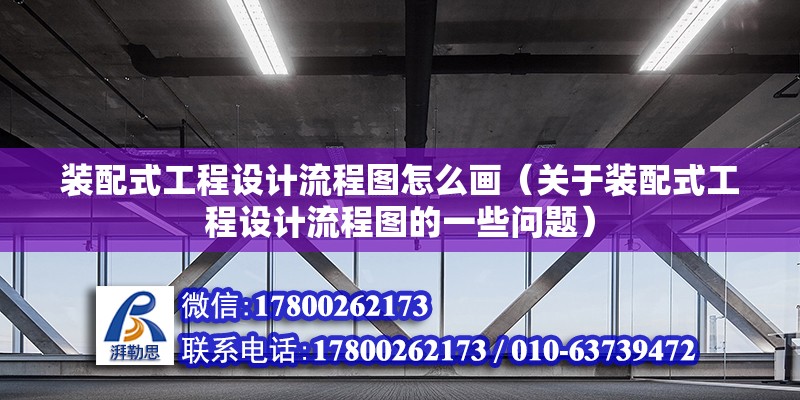 裝配式工程設計流程圖怎么畫（關于裝配式工程設計流程圖的一些問題） 北京鋼結構設計問答