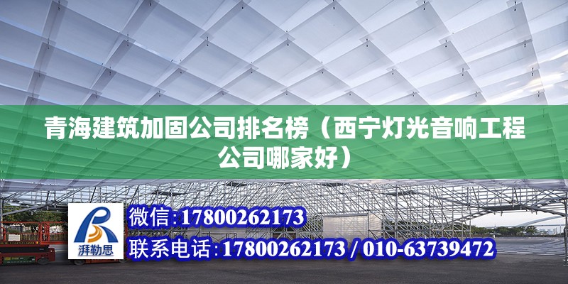 青海建筑加固公司排名榜（西寧燈光音響工程公司哪家好） 結(jié)構(gòu)機(jī)械鋼結(jié)構(gòu)施工