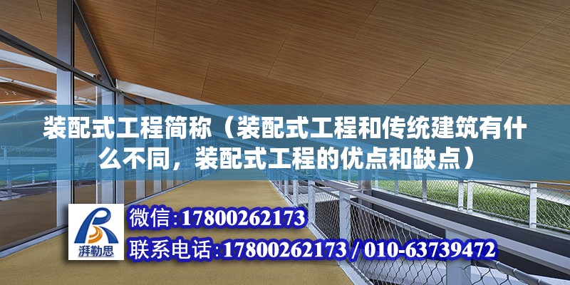 裝配式工程簡稱（裝配式工程和傳統(tǒng)建筑有什么不同，裝配式工程的優(yōu)點(diǎn)和缺點(diǎn)） 北京鋼結(jié)構(gòu)設(shè)計(jì)問答