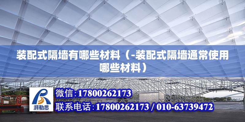 裝配式隔墻有哪些材料（-裝配式隔墻通常使用哪些材料） 北京鋼結構設計問答