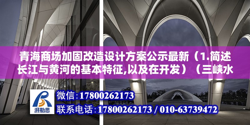 青海商場加固改造設計方案公示最新（1.簡述長江與黃河的基本特征,以及在開發）（三峽水利工程、葛洲壩水利樞紐工程、葛洲壩水利樞紐工程） 北京網架設計