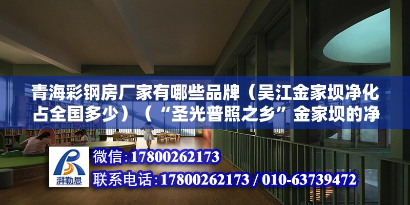 青海彩鋼房廠家有哪些品牌（吳江金家壩凈化占全國多少）（“圣光普照之鄉”金家壩的凈化產業造福了金家壩人） 建筑消防施工