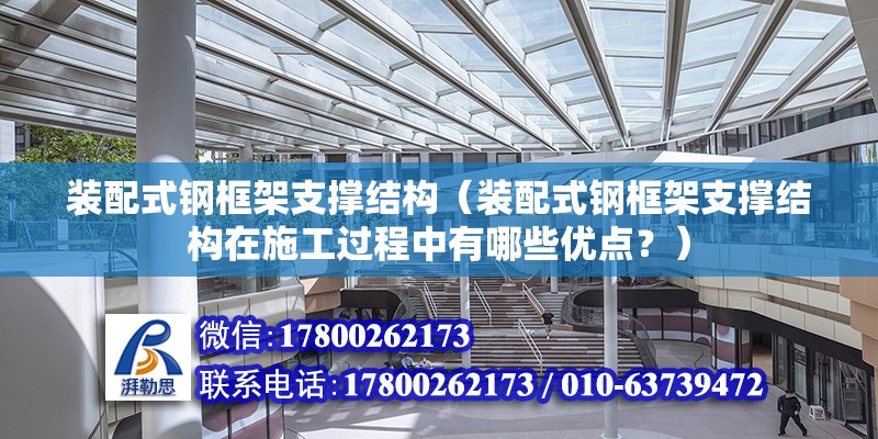 裝配式鋼框架支撐結構（裝配式鋼框架支撐結構在施工過程中有哪些優點？） 北京鋼結構設計問答