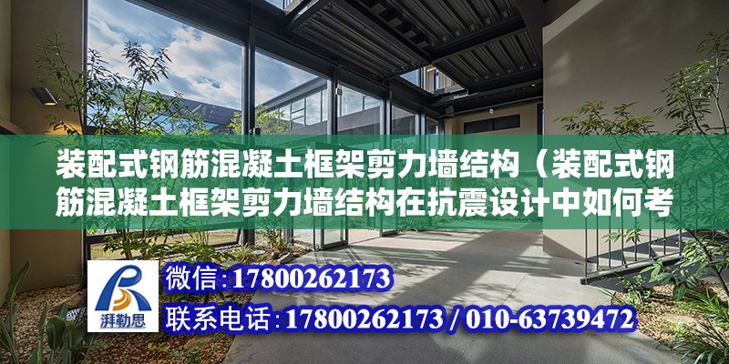 裝配式鋼筋混凝土框架剪力墻結構（裝配式鋼筋混凝土框架剪力墻結構在抗震設計中如何考慮？） 北京鋼結構設計問答