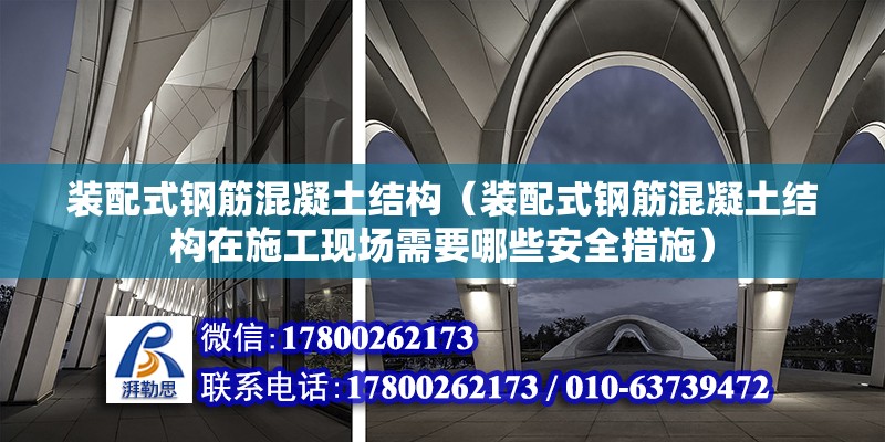 裝配式鋼筋混凝土結構（裝配式鋼筋混凝土結構在施工現場需要哪些安全措施） 北京鋼結構設計問答