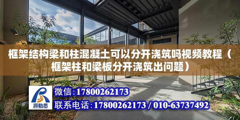 框架結構梁和柱混凝土可以分開澆筑嗎視頻教程（框架柱和梁板分開澆筑出問題）