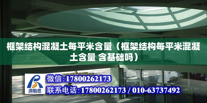 框架結構混凝土每平米含量（框架結構每平米混凝土含量 含基礎嗎）