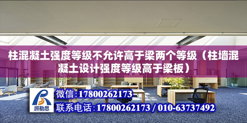 柱混凝土強度等級不允許高于梁兩個等級（柱墻混凝土設計強度等級高于梁板）