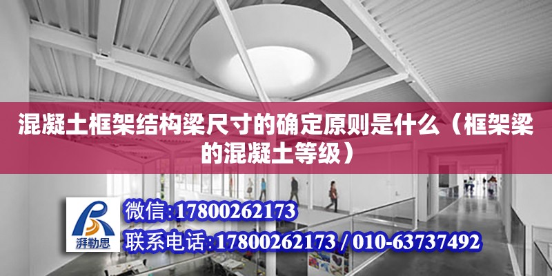 混凝土框架結構梁尺寸的確定原則是什么（框架梁的混凝土等級） 鋼結構網架設計