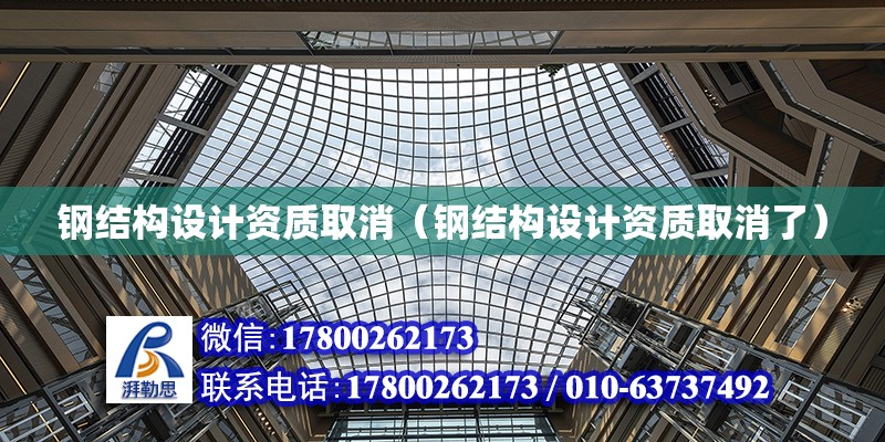 鋼結構設計資質取消（鋼結構設計資質取消了） 鋼結構網架設計