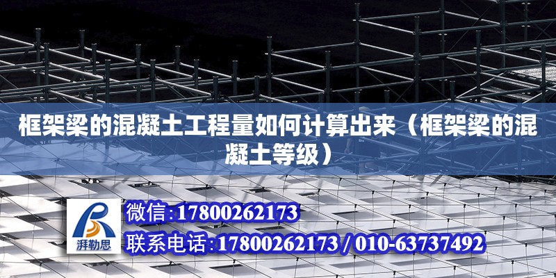 框架梁的混凝土工程量如何計算出來（框架梁的混凝土等級） 鋼結構網架設計