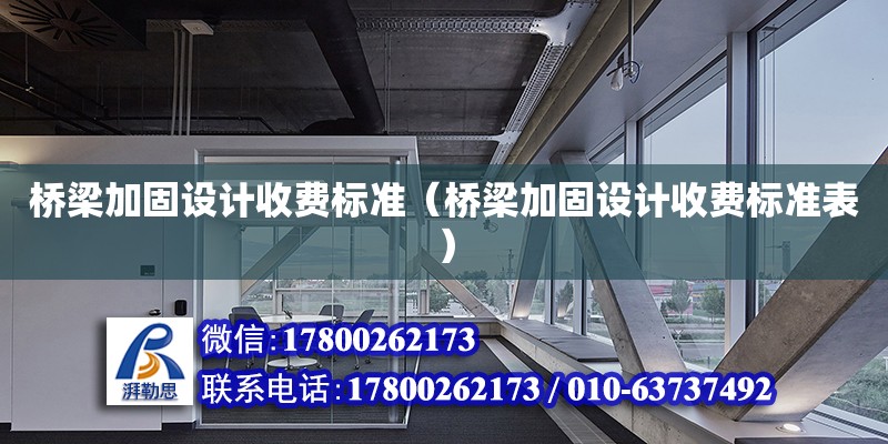 橋梁加固設計收費標準（橋梁加固設計收費標準表）