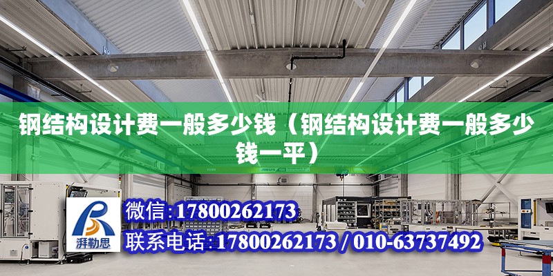 鋼結構設計費一般多少錢（鋼結構設計費一般多少錢一平）