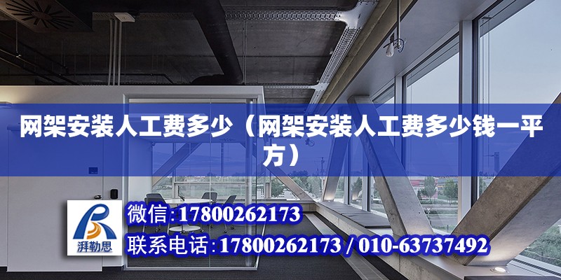 網架安裝人工費多少（網架安裝人工費多少錢一平方）