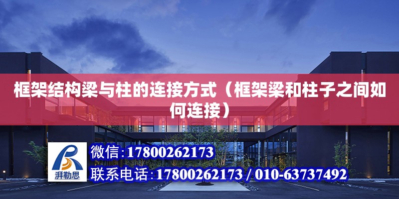 框架結構梁與柱的連接方式（框架梁和柱子之間如何連接） 鋼結構網架設計