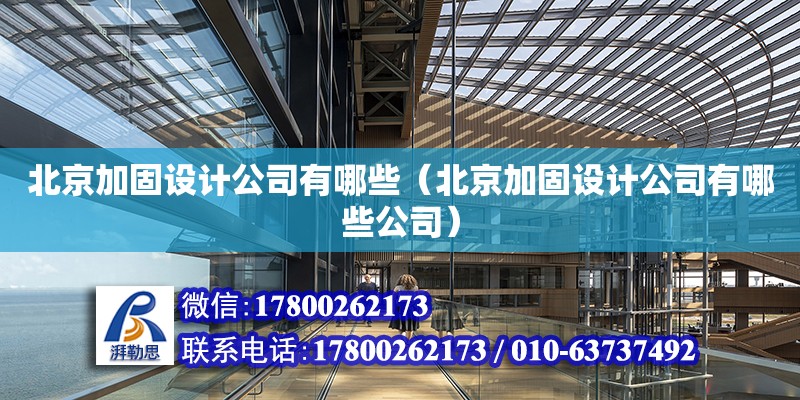 北京加固設計公司有哪些（北京加固設計公司有哪些公司）