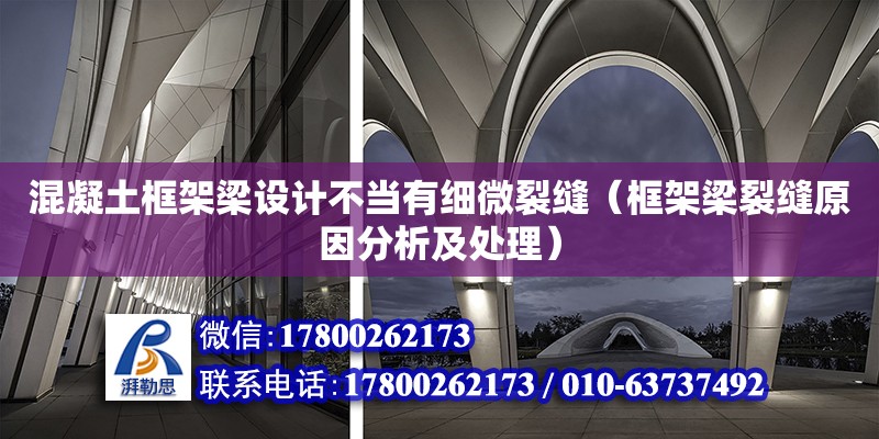 混凝土框架梁設計不當有細微裂縫（框架梁裂縫原因分析及處理） 鋼結構網架設計