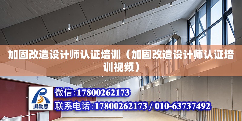 加固改造設(shè)計師認證培訓(xùn)（加固改造設(shè)計師認證培訓(xùn)視頻）