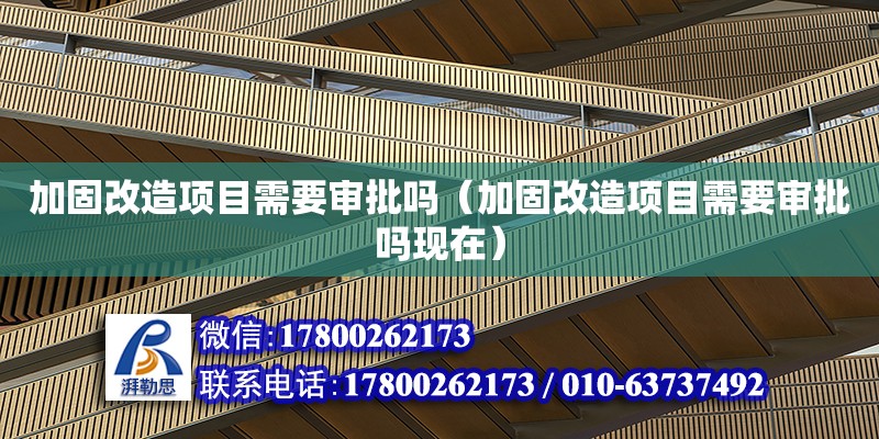 加固改造項目需要審批嗎（加固改造項目需要審批嗎現在） 鋼結構網架設計