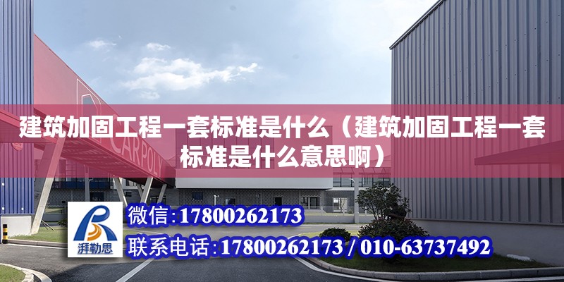 建筑加固工程一套標準是什么（建筑加固工程一套標準是什么意思啊）