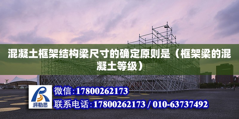 混凝土框架結構梁尺寸的確定原則是（框架梁的混凝土等級） 鋼結構網架設計