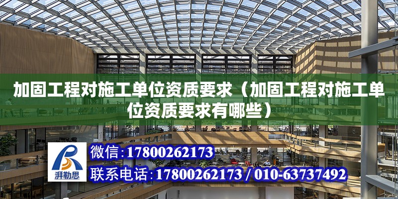 加固工程對施工單位資質要求（加固工程對施工單位資質要求有哪些）