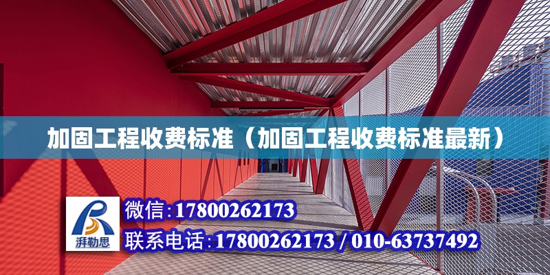 加固工程收費標(biāo)準(zhǔn)（加固工程收費標(biāo)準(zhǔn)最新）