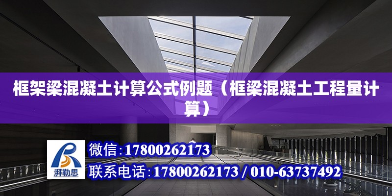 框架梁混凝土計算公式例題（框梁混凝土工程量計算） 鋼結(jié)構(gòu)網(wǎng)架設(shè)計